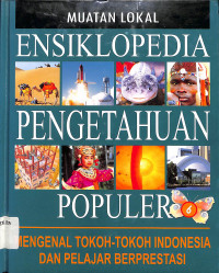 Muatan Lokal
Ensiklopedia Pengetahuan Populer 6
Mengenal Tokoh-Tokoh Indonesia dan Pelajar Berprestasi